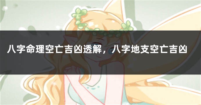 八字命理空亡吉凶透解，八字地支空亡吉凶