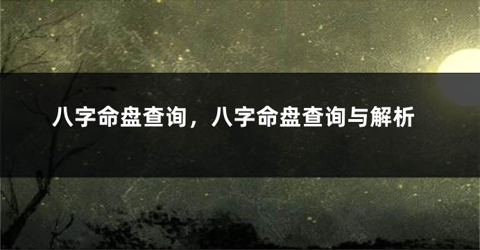 八字命盘查询，八字命盘查询与解析