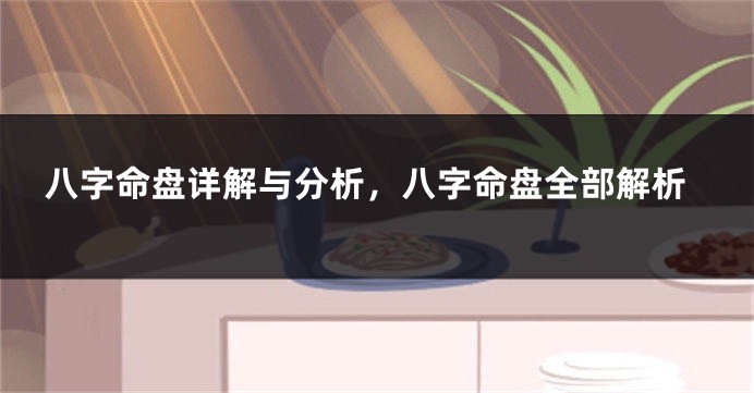 八字命盘详解与分析,八字命盘全部解析