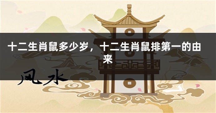 十二生肖鼠多少岁，十二生肖鼠排第一的由来