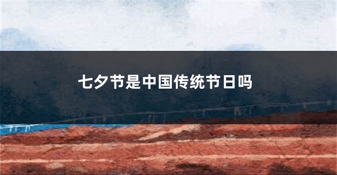 七夕节是中国传统节日吗
