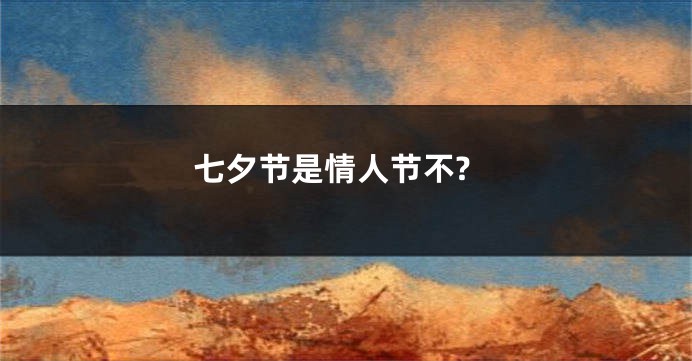 七夕节是情人节不?