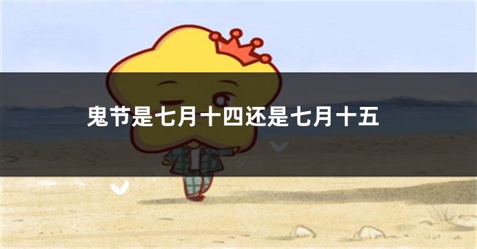 鬼节是七月十四还是七月十五