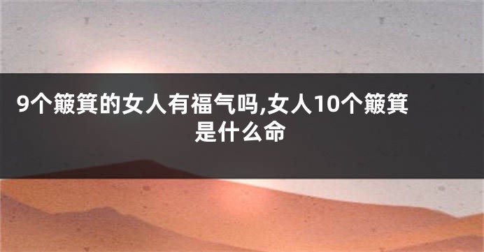 9个簸箕的女人有福气吗,女人10个簸箕是什么命