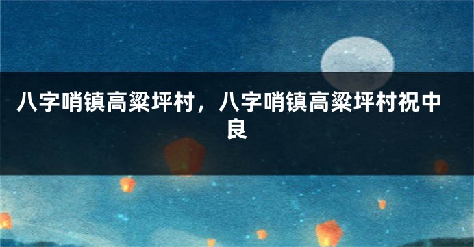 八字哨镇高粱坪村，八字哨镇高粱坪村祝中良
