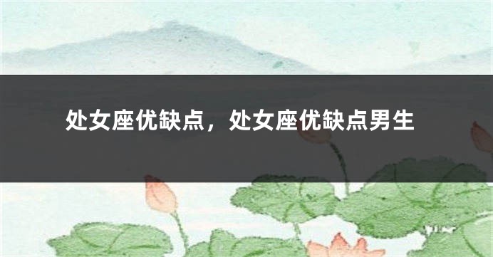 处女座优缺点，处女座优缺点男生