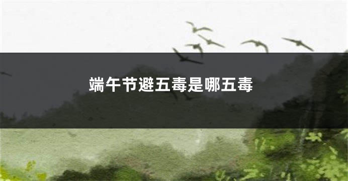 端午节避五毒是哪五毒