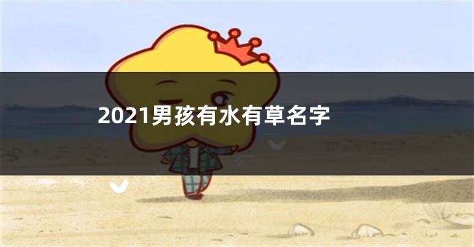 2021男孩有水有草名字