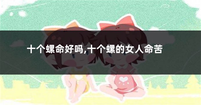 十个螺命好吗,十个螺的女人命苦