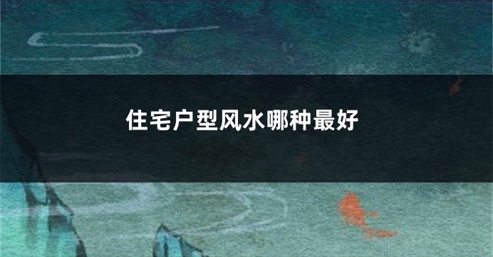 住宅户型风水哪种最好