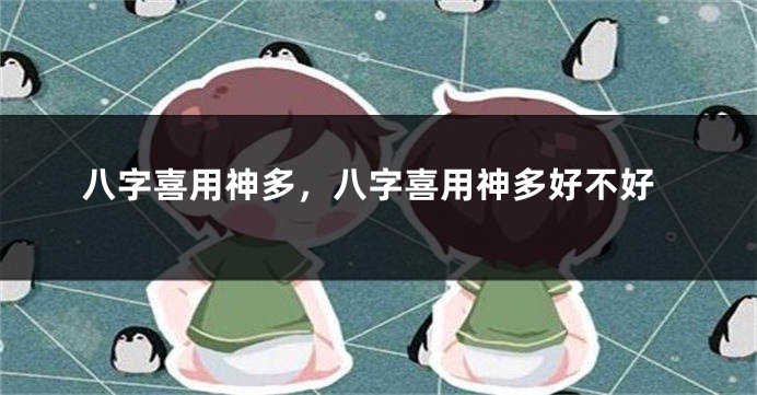 八字喜用神多，八字喜用神多好不好