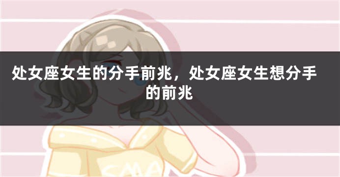 处女座女生的分手前兆，处女座女生想分手的前兆