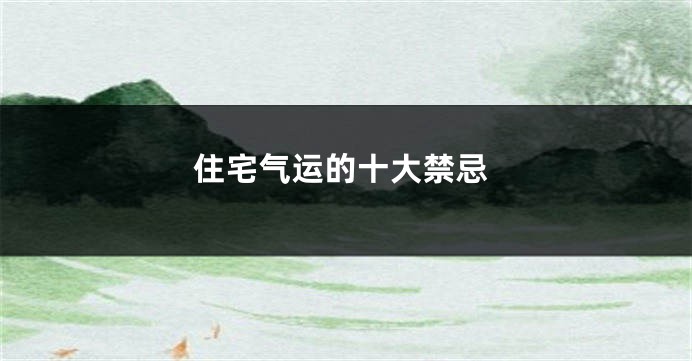 住宅气运的十大禁忌