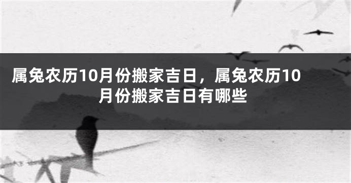 属兔农历10月份搬家吉日，属兔农历10月份搬家吉日有哪些