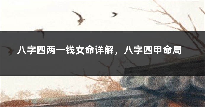 八字四两一钱女命详解，八字四甲命局