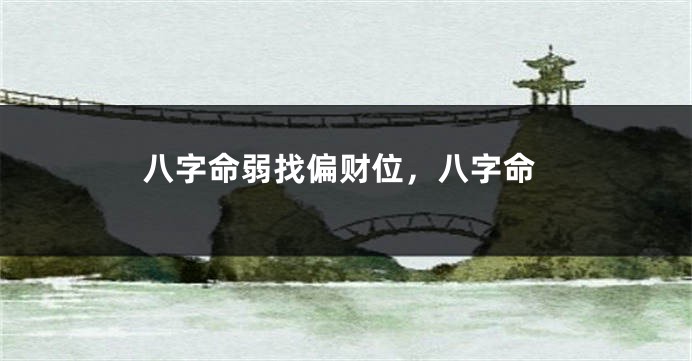 八字命弱找偏财位，八字命