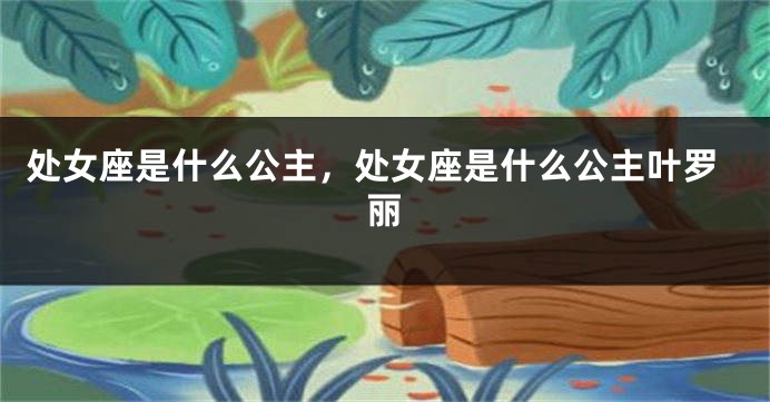 处女座是什么公主，处女座是什么公主叶罗丽