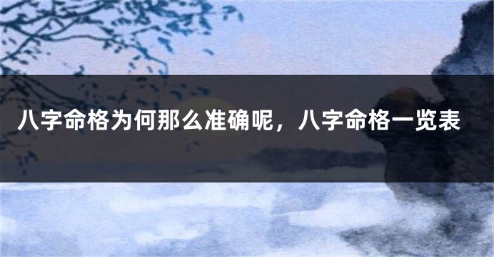 八字命格为何那么准确呢，八字命格一览表