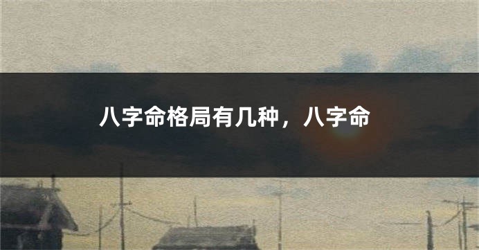 八字命格局有几种，八字命