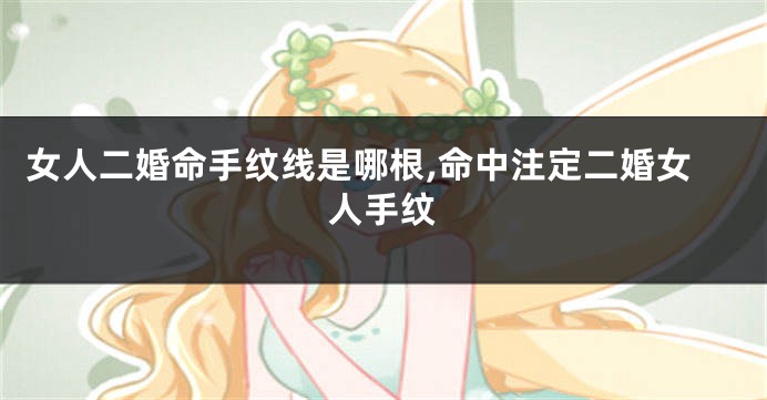 女人二婚命手纹线是哪根,命中注定二婚女人手纹