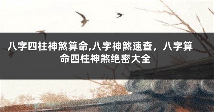 八字四柱神煞算命,八字神煞速查,八字算命四柱神煞绝密大全