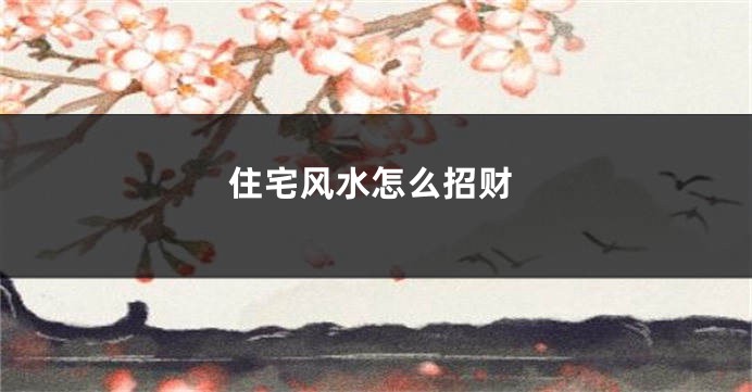 住宅风水怎么招财