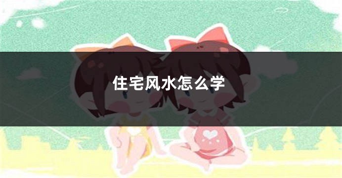 住宅风水怎么学