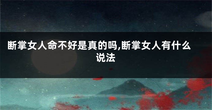 断掌女人命不好是真的吗,断掌女人有什么说法