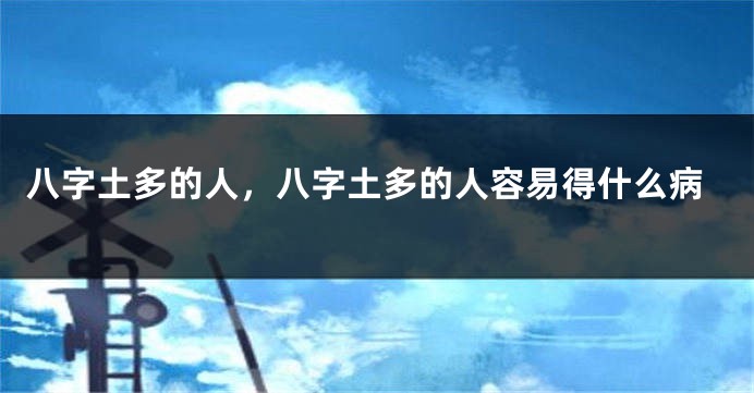 八字土多的人，八字土多的人容易得什么病