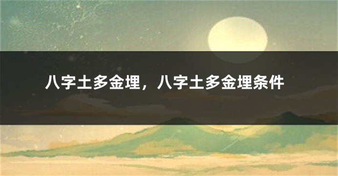 八字土多金埋，八字土多金埋条件