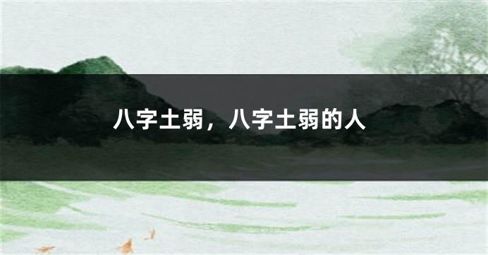 八字土弱，八字土弱的人