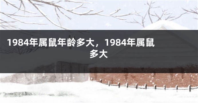1984年属鼠年龄多大，1984年属鼠多大