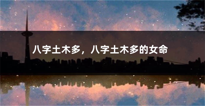 八字土木多，八字土木多的女命