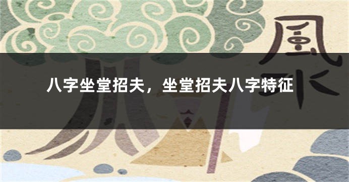 八字坐堂招夫，坐堂招夫八字特征