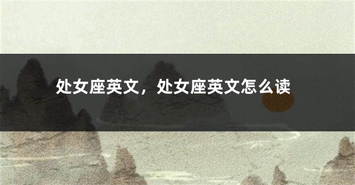 处女座英文，处女座英文怎么读