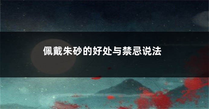 佩戴朱砂的好处与禁忌说法
