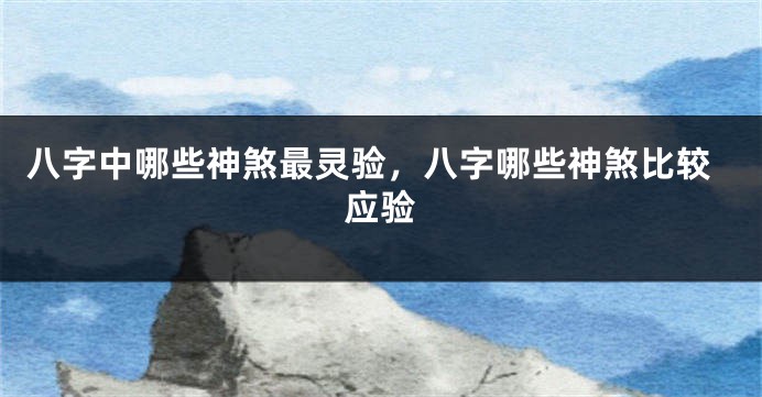 八字中哪些神煞最灵验，八字哪些神煞比较应验