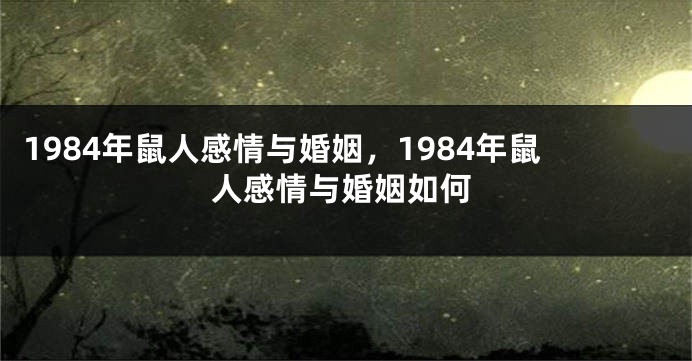 1984年鼠人感情与婚姻，1984年鼠人感情与婚姻如何
