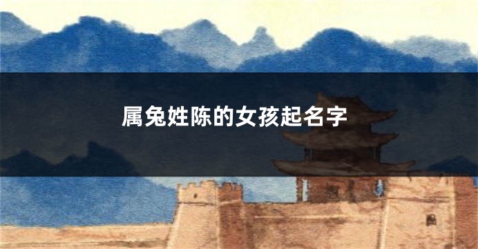 属兔姓陈的女孩起名字