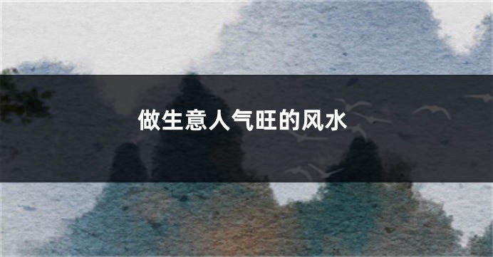 做生意人气旺的风水