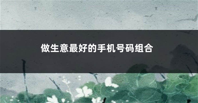做生意最好的手机号码组合