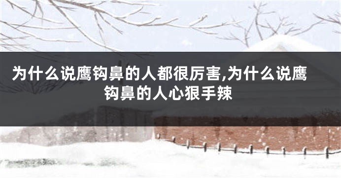 为什么说鹰钩鼻的人都很厉害,为什么说鹰钩鼻的人心狠手辣