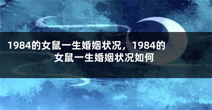 1984的女鼠一生婚姻状况，1984的女鼠一生婚姻状况如何