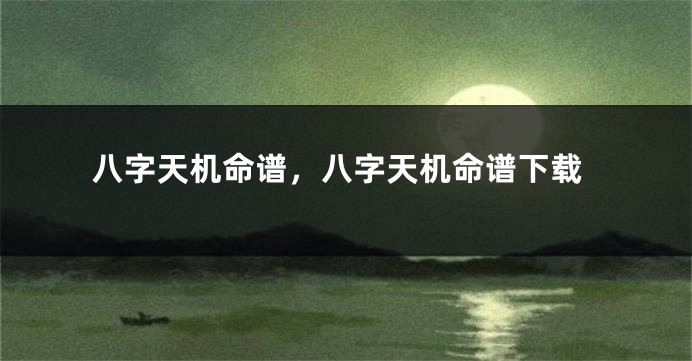 八字天机命谱，八字天机命谱下载