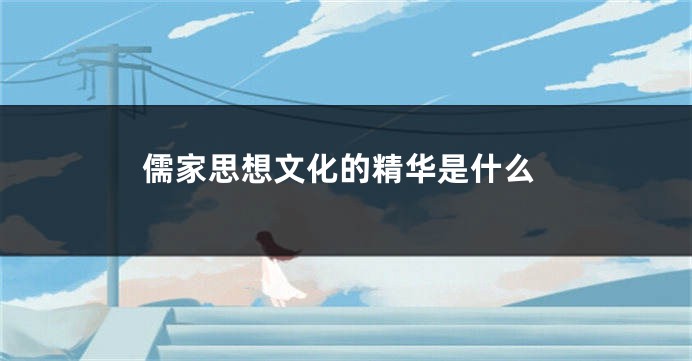 儒家思想文化的精华是什么