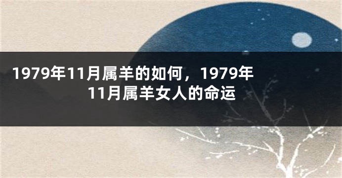 1979年11月属羊的如何,1979年11月属羊女人的命运