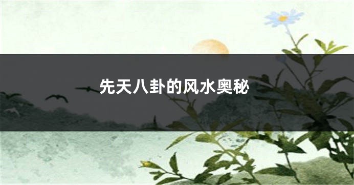 先天八卦的风水奥秘