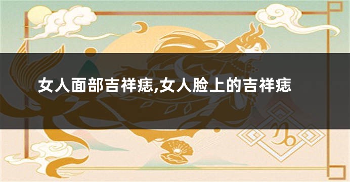 女人面部吉祥痣,女人脸上的吉祥痣