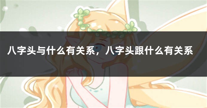 八字头与什么有关系，八字头跟什么有关系