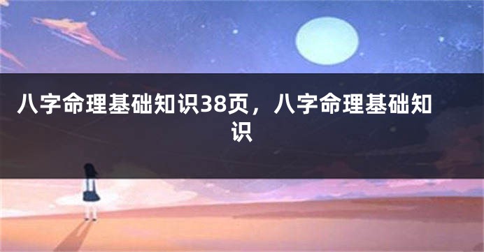 八字命理基础知识38页，八字命理基础知识